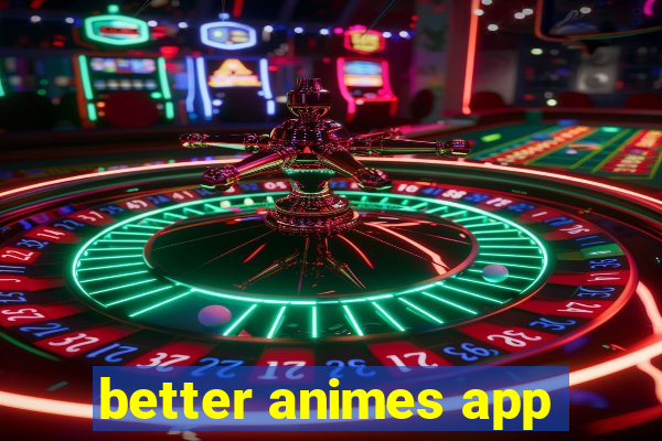 better animes app